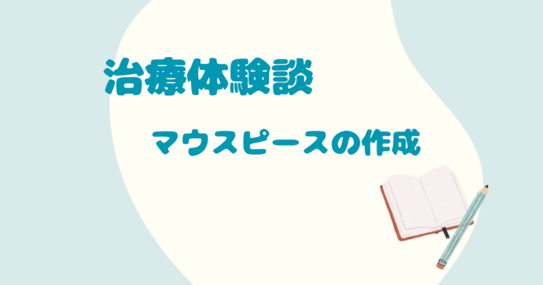 治療体験談、マウスピースの作成